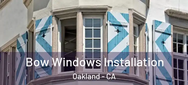  Bow Windows Installation Oakland - CA