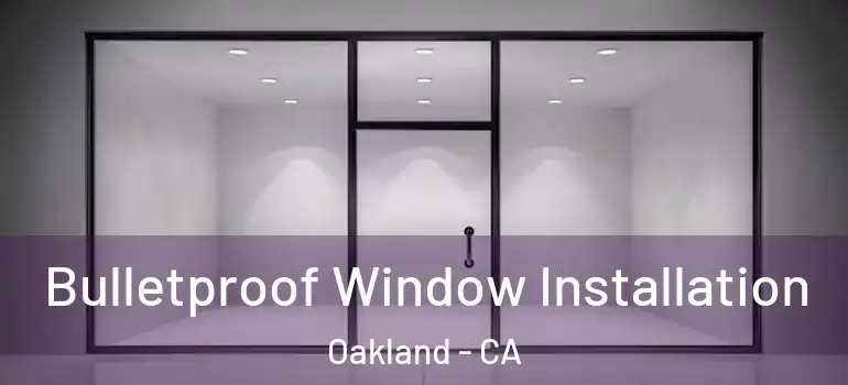  Bulletproof Window Installation Oakland - CA