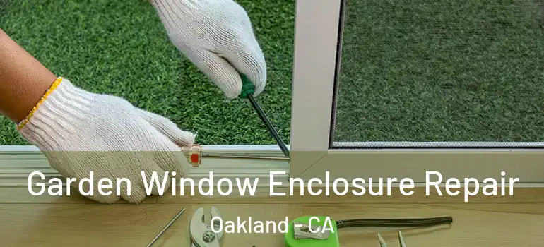  Garden Window Enclosure Repair Oakland - CA