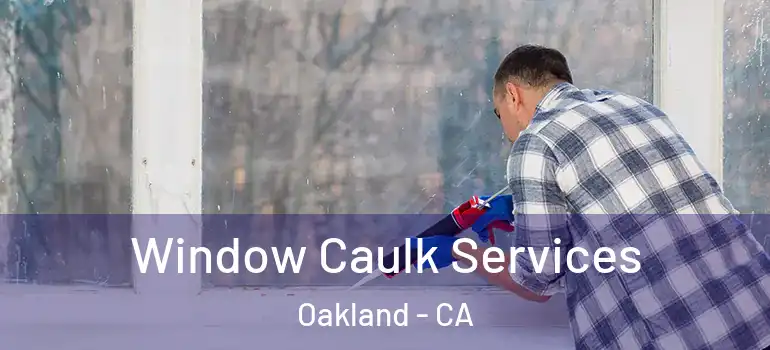  Window Caulk Services Oakland - CA